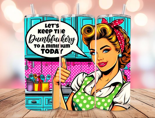 Let's Keep The Dumbfuckery To A Minimum Tumbler