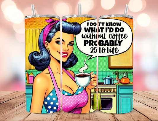 25 to Life Without Coffee Tumbler