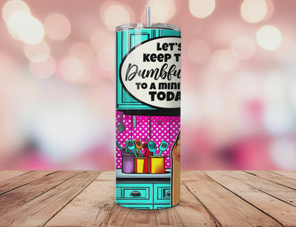 Let's Keep The Dumbfuckery To A Minimum Tumbler